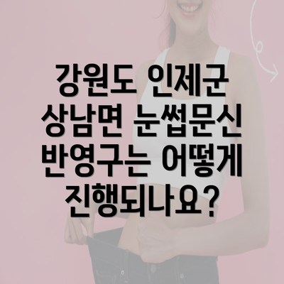 강원도 인제군 상남면 눈썹문신 반영구는 어떻게 진행되나요?