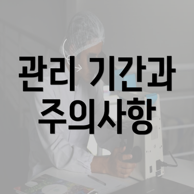 관리 기간과 주의사항