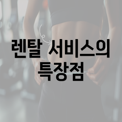 렌탈 서비스의 특장점