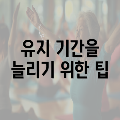 유지 기간을 늘리기 위한 팁