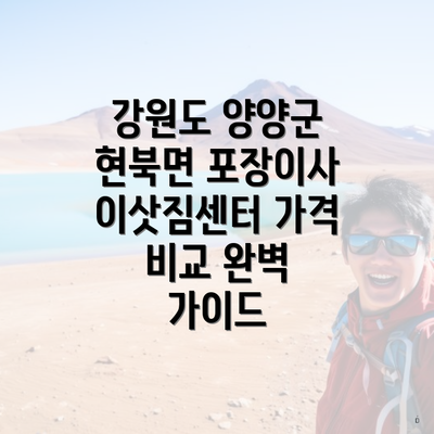 강원도 양양군 현북면 포장이사 이삿짐센터 가격 비교 완벽 가이드