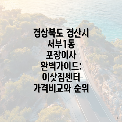 경상북도 경산시 서부1동 포장이사 완벽가이드: 이삿짐센터 가격비교와 순위