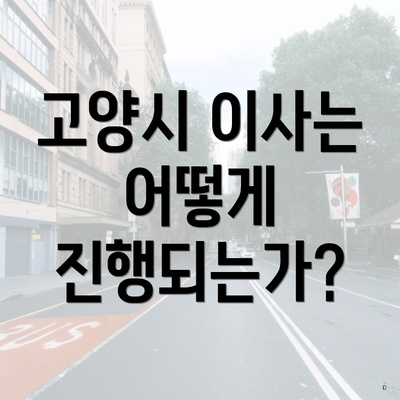 고양시 이사는 어떻게 진행되는가?