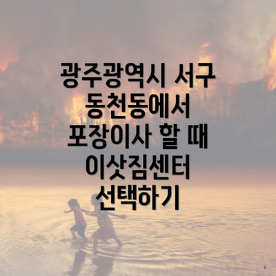 광주광역시 서구 동천동에서 포장이사 할 때 이삿짐센터 선택하기