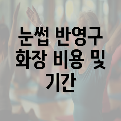 눈썹 반영구 화장 비용 및 기간