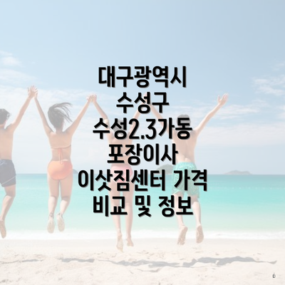 대구광역시 수성구 수성2.3가동 포장이사 이삿짐센터 가격 비교 및 정보