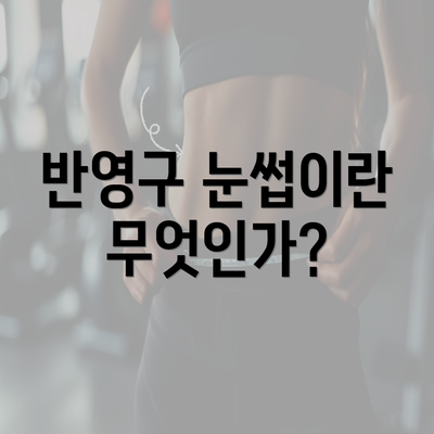 반영구 눈썹이란 무엇인가?