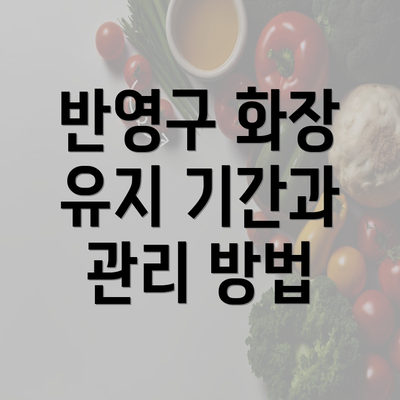 반영구 화장 유지 기간과 관리 방법