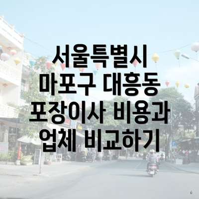 서울특별시 마포구 대흥동 포장이사 비용과 업체 비교하기