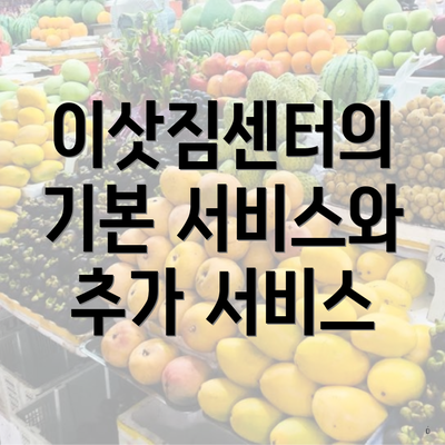 이삿짐센터의 기본 서비스와 추가 서비스