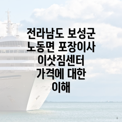 전라남도 보성군 노동면 포장이사 이삿짐센터 가격에 대한 이해