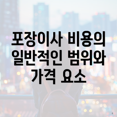 포장이사 비용의 일반적인 범위와 가격 요소