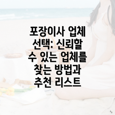 포장이사 업체 선택: 신뢰할 수 있는 업체를 찾는 방법과 추천 리스트