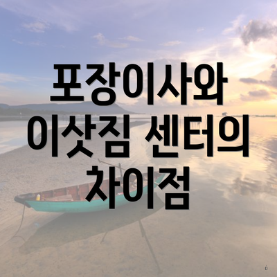 포장이사와 이삿짐 센터의 차이점