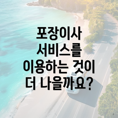 포장이사 서비스를 이용하는 것이 더 나을까요?